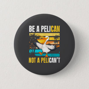Sei ein Pelikan, kein Pelikan't Lustiger Vogel Mot Button