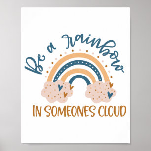 Sei ein Regenbogen in der Cloud eines Menschen Poster