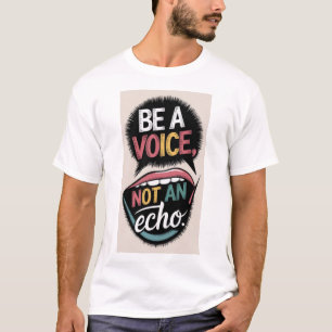Sei eine Stimme, kein Echo - Stell dich aus dem T  T-Shirt