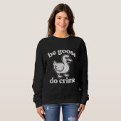 Sei Gans, mach Verbrechen Sweatshirt (Vorne ganz)