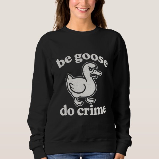 Sei Gans, mach Verbrechen Sweatshirt (Vorderseite)