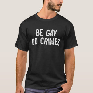 Sei Gay Do Crime LGBT Equality Gay Rights Trans Hu T-Shirt