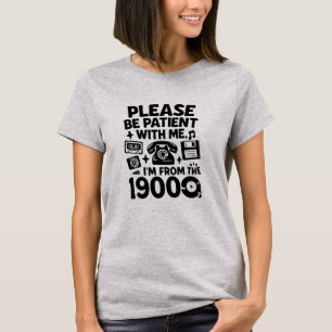 Sei geduldig: Ich komme aus den 1900ern - Lustiges T-Shirt
