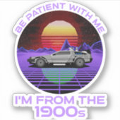 Sei geduldig mit mir, ich bin aus dem 19. Jahrhund Aufkleber (Vorderseite)