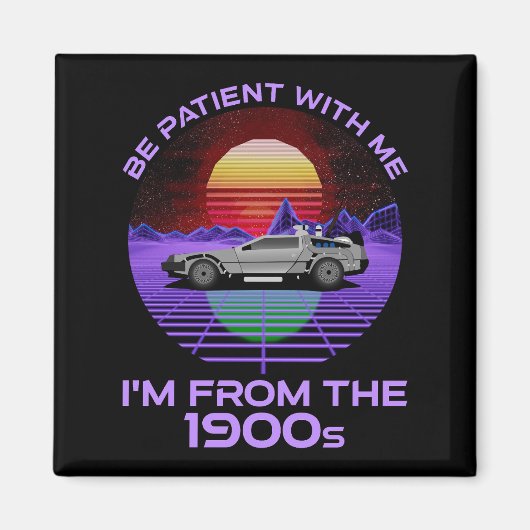 Sei geduldig mit mir, ich bin aus dem 19. Jahrhund Magnet (Vorne)