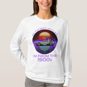 Sei geduldig mit mir, ich bin aus dem 19. Jahrhund T-Shirt