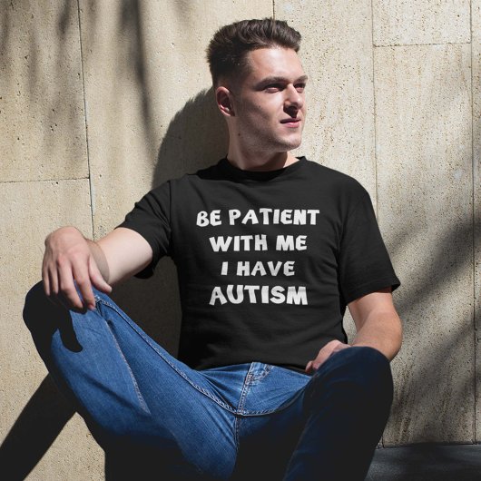 Sei geduldig mit mir, ich habe Autismus T-Shirt