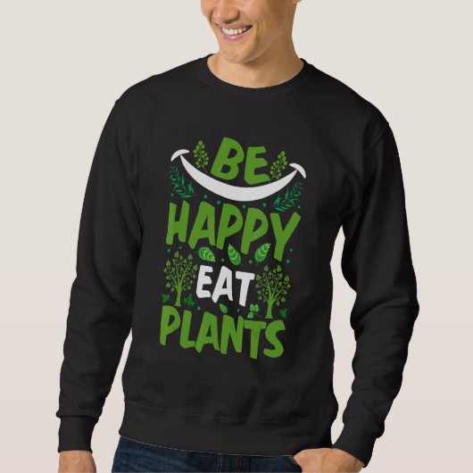 Sei glücklich essen Pflanze Sweatshirt (Vorderseite)