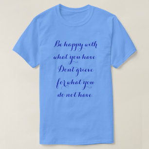 Sei glücklich mit dem, was du hast! T-Shirt