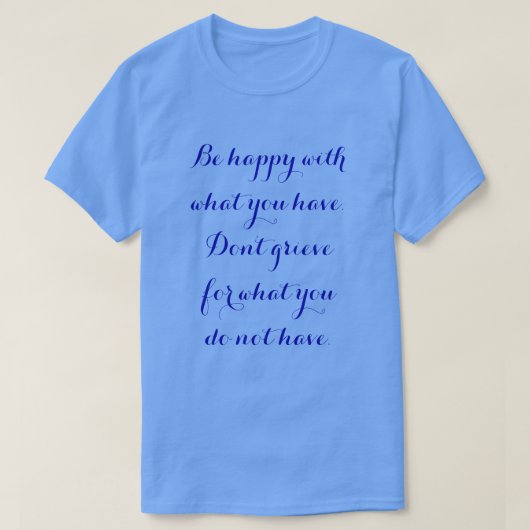 Sei glücklich mit dem, was du hast! T-Shirt (Design vorne)