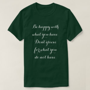 Sei glücklich mit dem, was du hast. T-Shirt