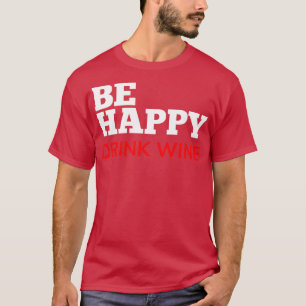Sei glücklich, trinke Wein, lustige Weinliebhaber T-Shirt