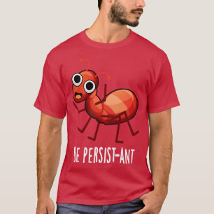 Sei Hartnäckig Süß Positiv Ameise Wortspiel 1 T-Shirt
