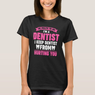 Sei höflich zu mir, ich bin Zahnarzt, den ich Zahn T-Shirt