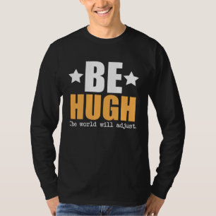 Sei Hugh, die Welt wird sich anpassen T-Shirt