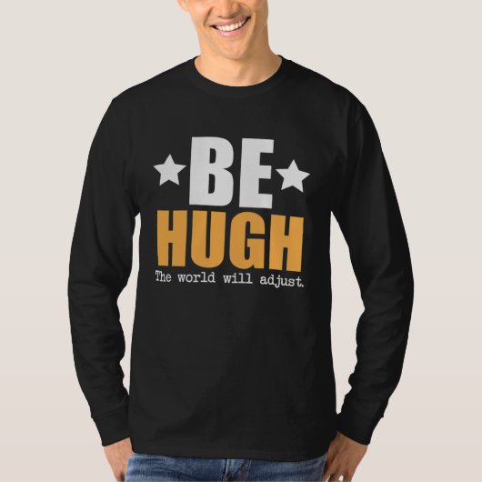 Sei Hugh, die Welt wird sich anpassen T-Shirt (Vorderseite)