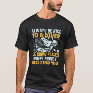 Sei immer nett zu einem Taucher, den wir unter Was T-Shirt