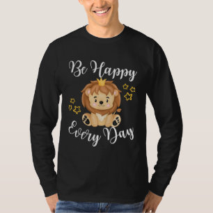 Sei jeden Tag glücklich Süße Löwe Grafik Motiviere T-Shirt