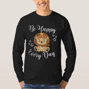 Sei jeden Tag glücklich Süßer Löwe Grafik Motivier T-Shirt