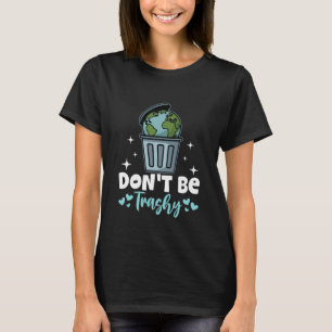 Sei kein abscheulicher Tag der Erde T-Shirt