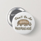 Sei kein Armadillhole Funny Armadillo Animal Button (Vorne & Hinten)
