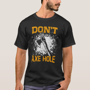 Sei kein Ax-Hole-Ax, der Ax-Thrower wirft T-Shirt