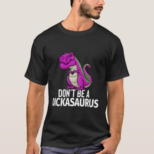 Sei kein Dickasaurus Rex Sarcasm Dinosaurus T-Shirt (Vorderseite)