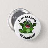 Sei kein Drag Be a Dragon Funny Reptile Pun Button (Vorne & Hinten)