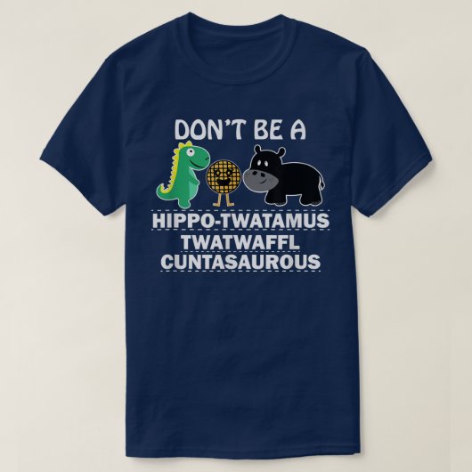 Sei kein hippotwatamus twatwaffeli cuntasaurous hu T-Shirt (Design vorne)