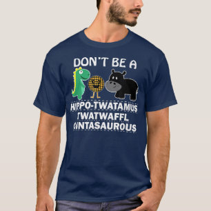 Sei kein hippotwatamus twatwaffeli cuntasaurous hu T-Shirt