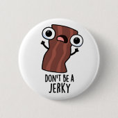 Sei kein Jerky Funny Food Pun Button (Vorderseite)