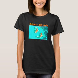 Sei kein Koi-Fischteich Spiel mit Worten Koi T-Shirt