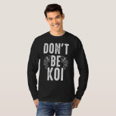 Sei kein Koi Karpfen T-Shirt (Vorne ganz)