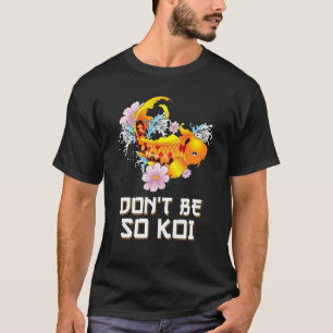 Sei kein so Koi     schüchterner Karpfen Fisch Wor T-Shirt