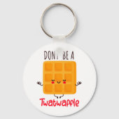 Sei kein Twatwaffel Schlüsselanhänger (Vorderseite)