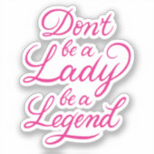 Sei keine Frau, sei eine Legende Aufkleber (Vorderseite)
