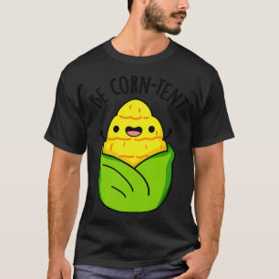Sei Mais zufrieden Lustiger Mais-Wortwitz T-Shirt
