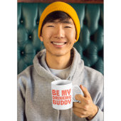 Sei mein Buddy-Drink-Spaß und kühne Tasse