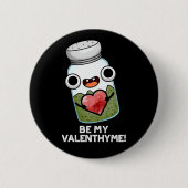 Sei mein Valen-thyme Funny Valentine Pun Dark BG Button (Vorderseite)