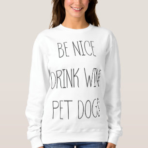Sei nett Drink Wein Hunde Hunde Funny Quote Sprich Sweatshirt