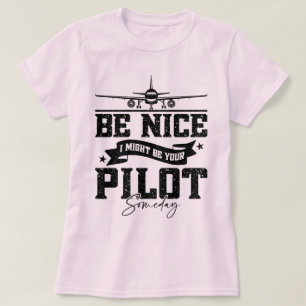 Sei nett, ich bin vielleicht irgendwann Ihr Pilot- T-Shirt