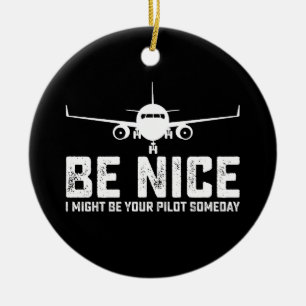 Sei nett, ich könnte eines Tages dein Pilot sein Keramik Ornament