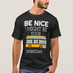 Sei nett, ich könnte irgendwann dein Schulbusfahre T-Shirt