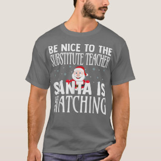 Sei nett zu dem Ersatzlehrer, den Santa Watchin be T-Shirt