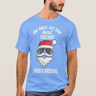 Sei nett zu dem Musiklehrer, den der Weihnachtsman T-Shirt