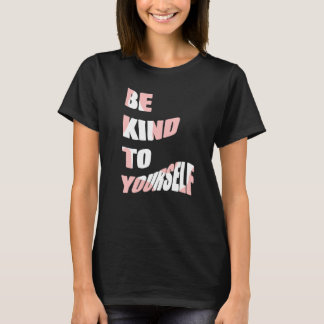 Sei nett zu dir selbst Positive Nachricht Selbstfü T-Shirt