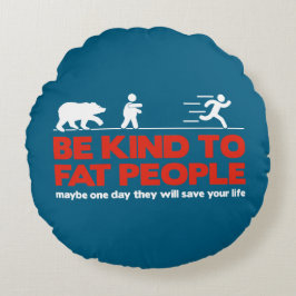 Sei nett zu fetten Menschen Rundes Kissen