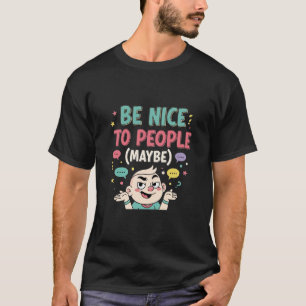 Sei nett zu Leuten (Vielleicht) - Funny Sarcastic T-Shirt