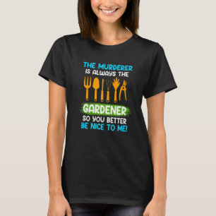 Sei nett zu mir. Der Mörder ist immer der Gärtner T-Shirt