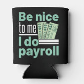 Sei nett zu mir, ich mache Lohnrollen Funny Clerk  Dosenkühler (Rückseite)